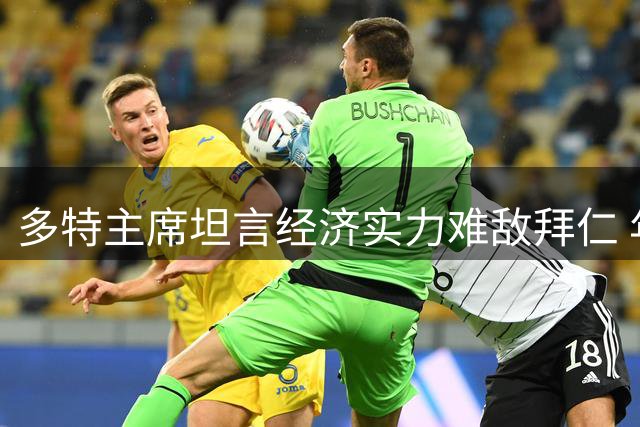 多特主席坦言经济实力难敌拜仁 年轻化阵容需时间磨合